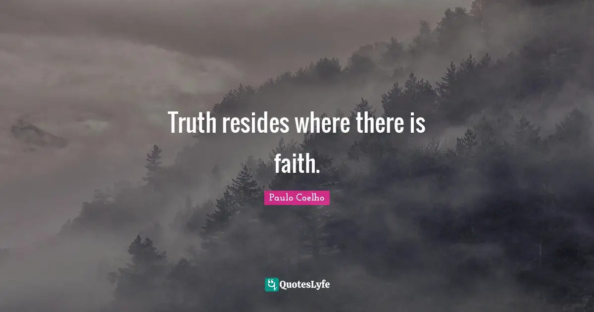 Truth resides where there is faith.