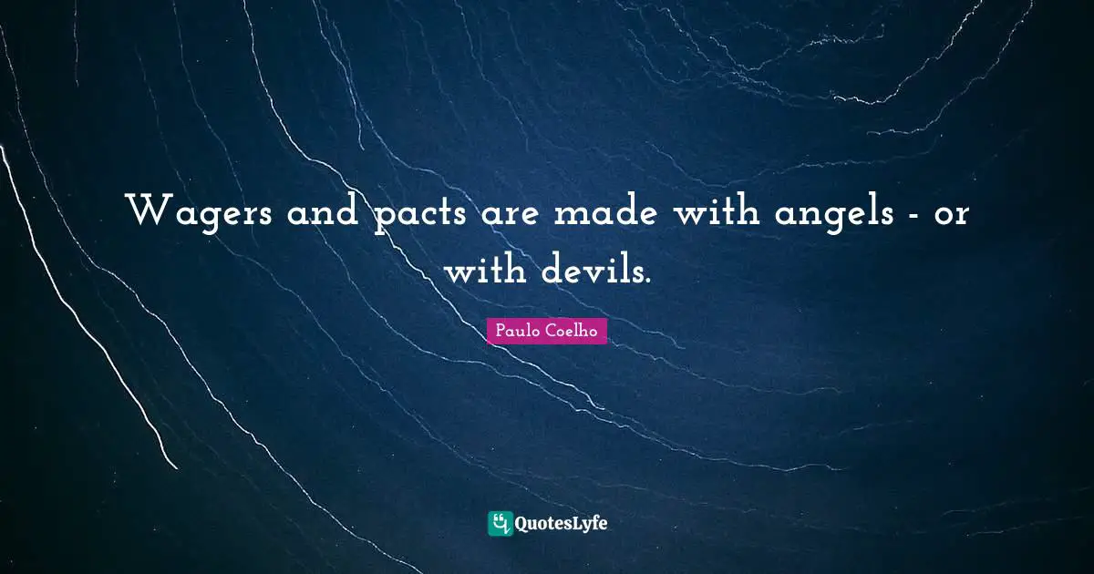 Wagers and pacts are made with angels - or with devils.