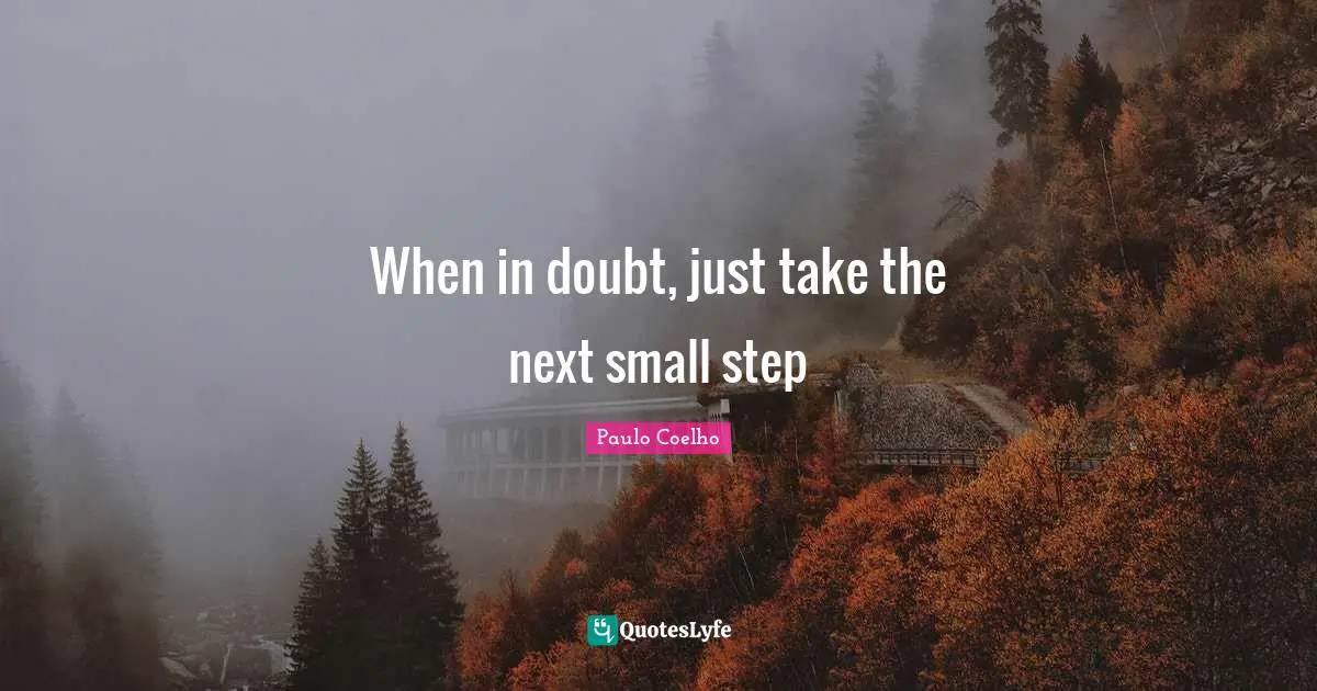 Small Steps Quotes: "When in doubt, just take the next small step"