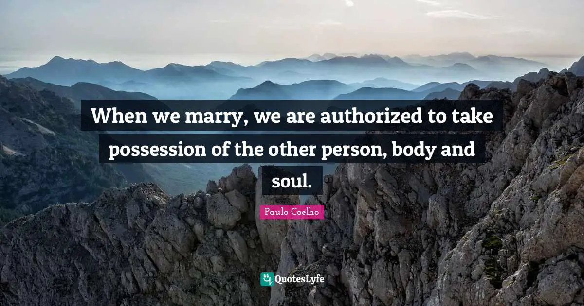 When we marry, we are authorized to take possession of the other person, body and soul.