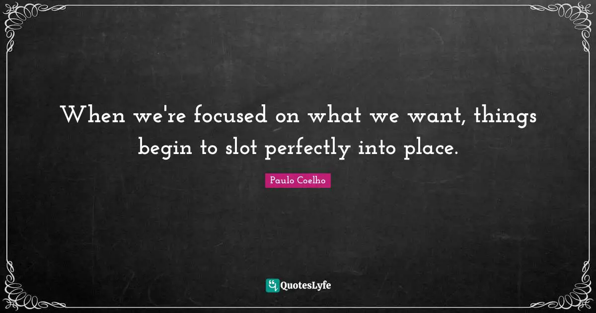 When we're focused on what we want, things begin to slot perfectly into place.