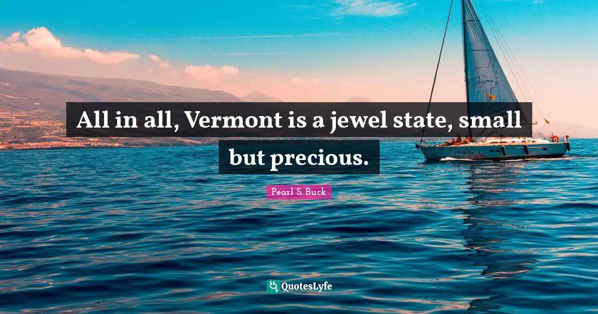 All in all, Vermont is a jewel state, small but precious.