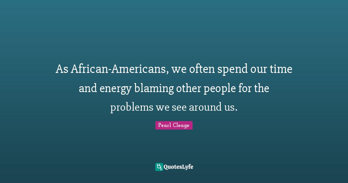 As African-Americans, we often spend our time and energy blaming other people for the problems we see around us.
