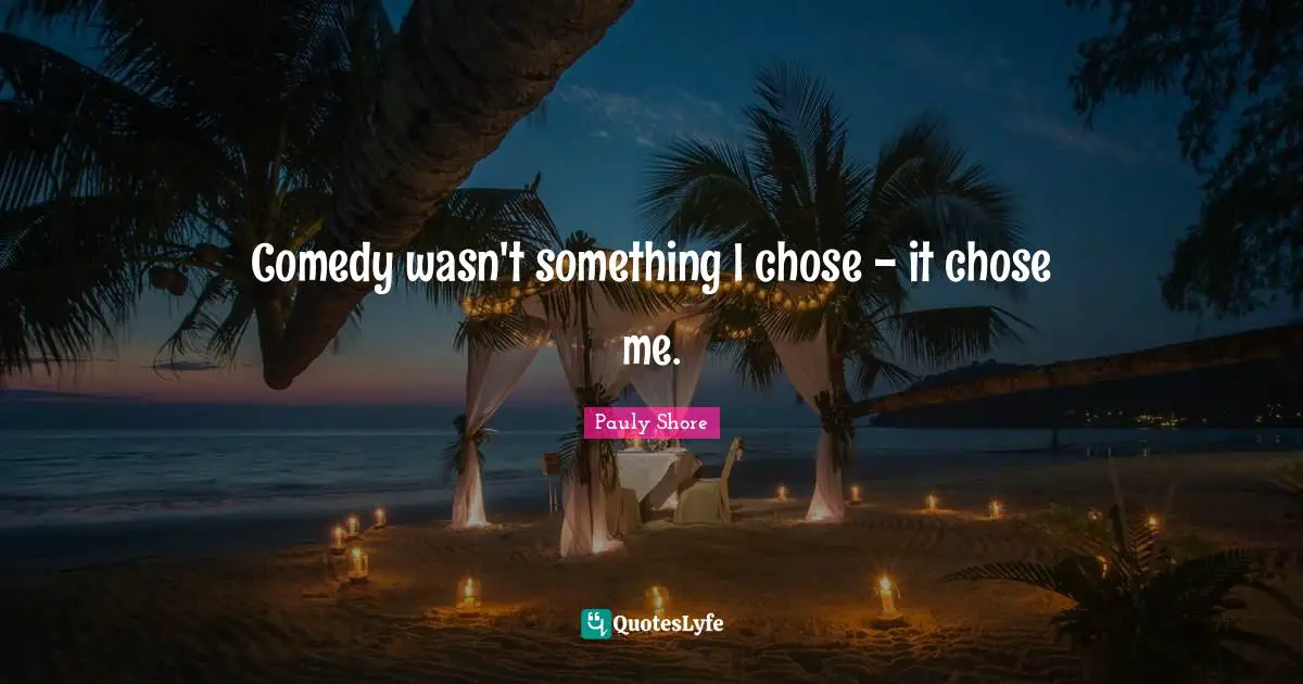 Pauly Shore Quotes: "Comedy wasn't something I chose - it chose me."