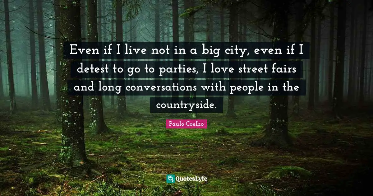 Detest Quotes: "Even if I live not in a big city, even if I detest to go to parties, I love street fairs and long conversations with people in the countryside."