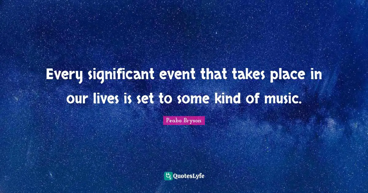 Every significant event that takes place in our lives is set to some kind of music.
