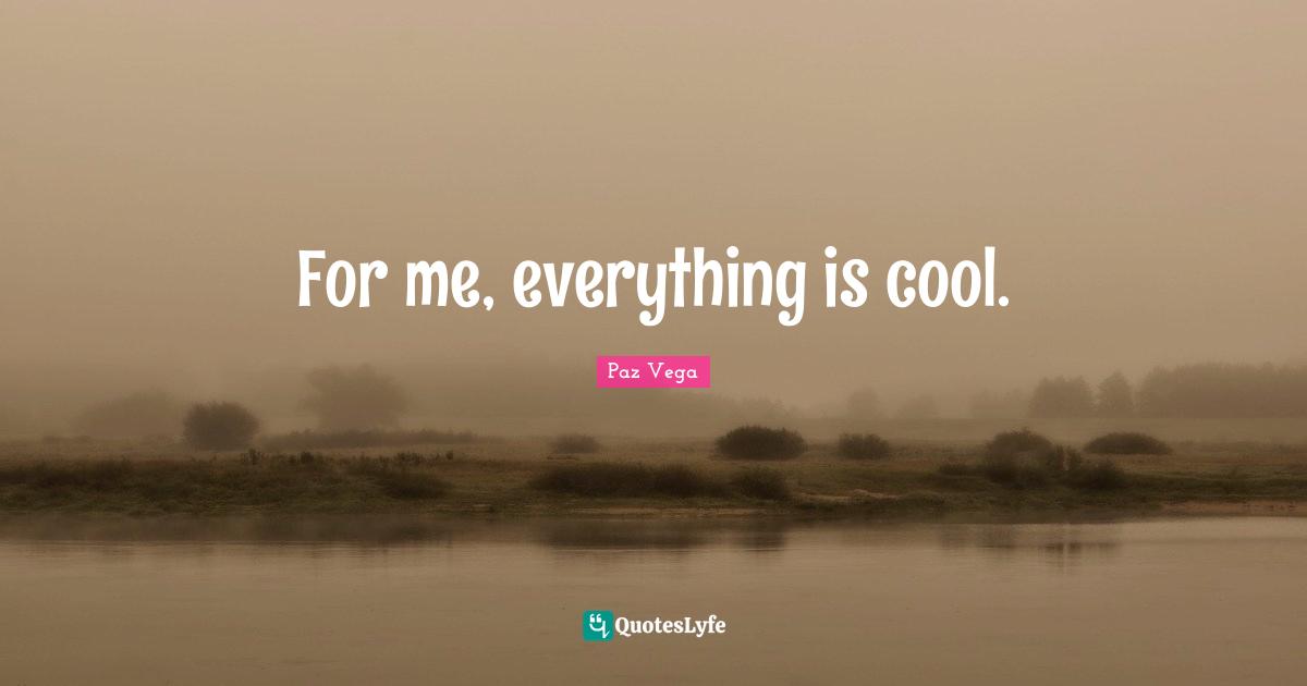 For me, everything is cool.