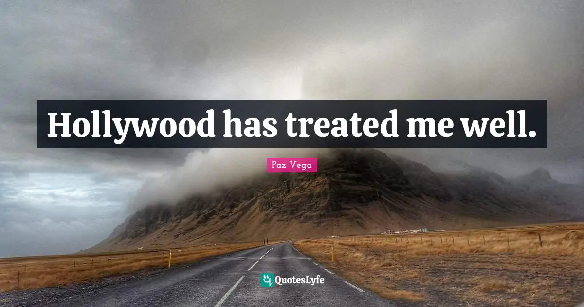 Hollywood has treated me well.