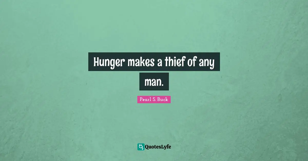 Hunger makes a thief of any man.