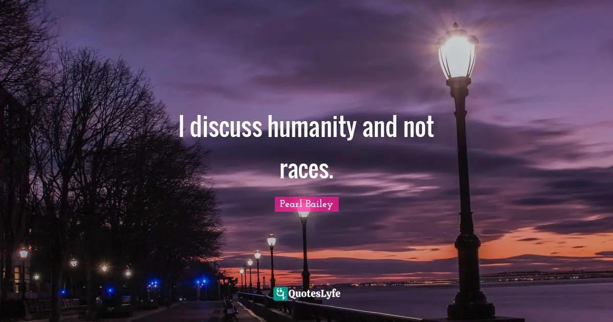 I discuss humanity and not races.