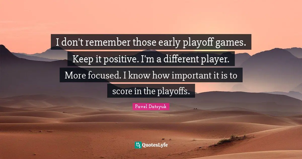 Playoffs Quotes: "I don't remember those early playoff games. Keep it positive. I'm a different player. More focused. I know how important it is to score in the playoffs."
