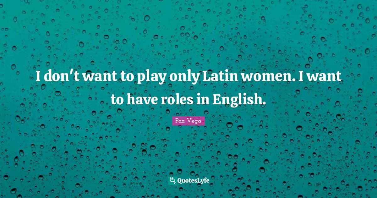 I don't want to play only Latin women. I want to have roles in English.