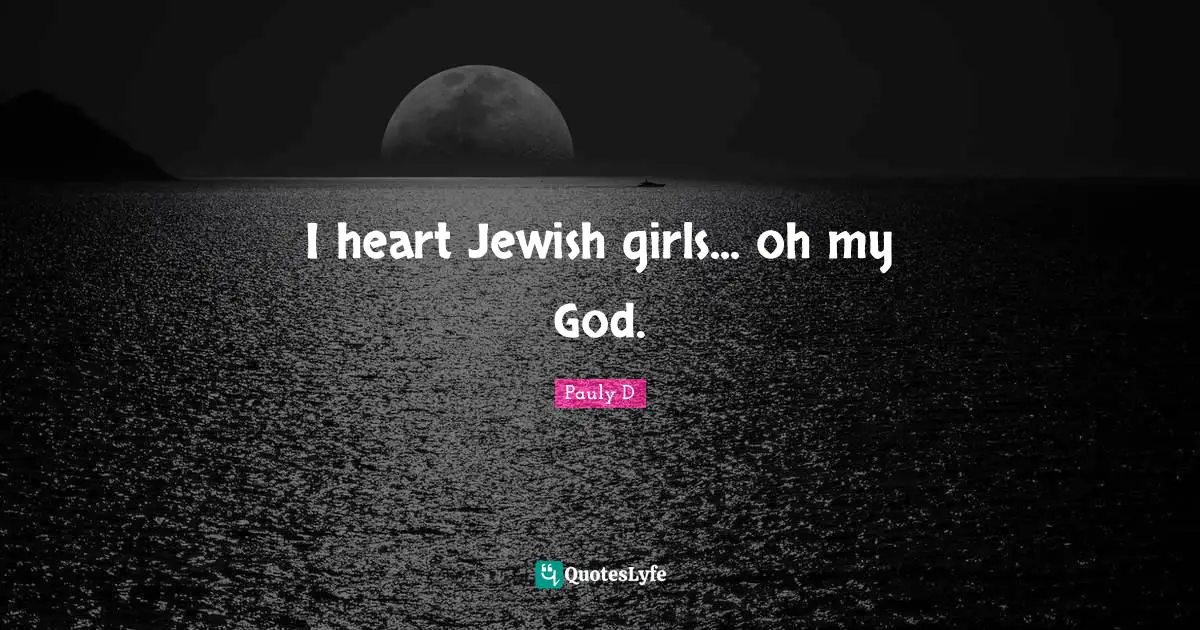 I heart Jewish girls... oh my God.