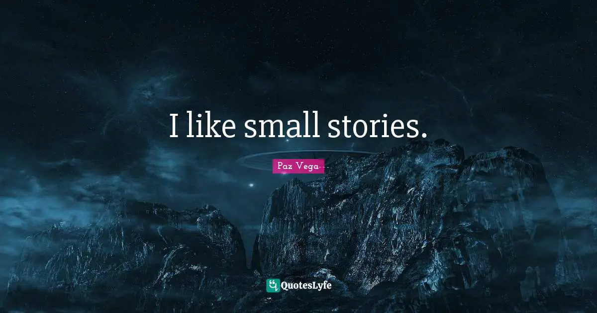 I like small stories.