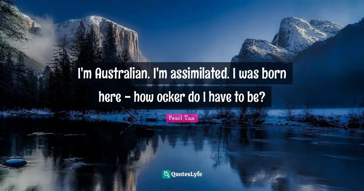 I'm Australian. I'm assimilated. I was born here - how ocker do I have to be?