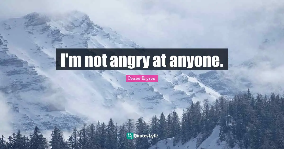 I'm not angry at anyone.