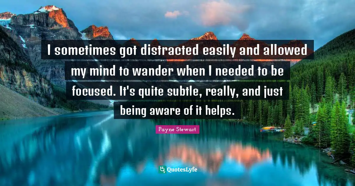 I sometimes got distracted easily and allowed my mind to wander when I needed to be focused. It's quite subtle, really, and just being aware of it helps.