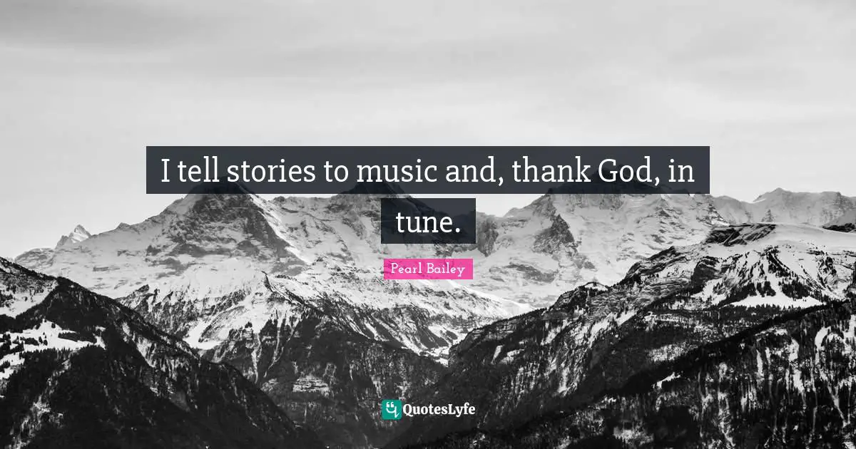 I tell stories to music and, thank God, in tune.