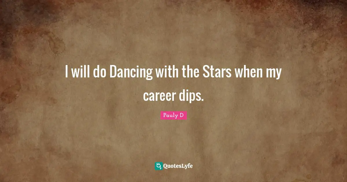 I will do Dancing with the Stars when my career dips.