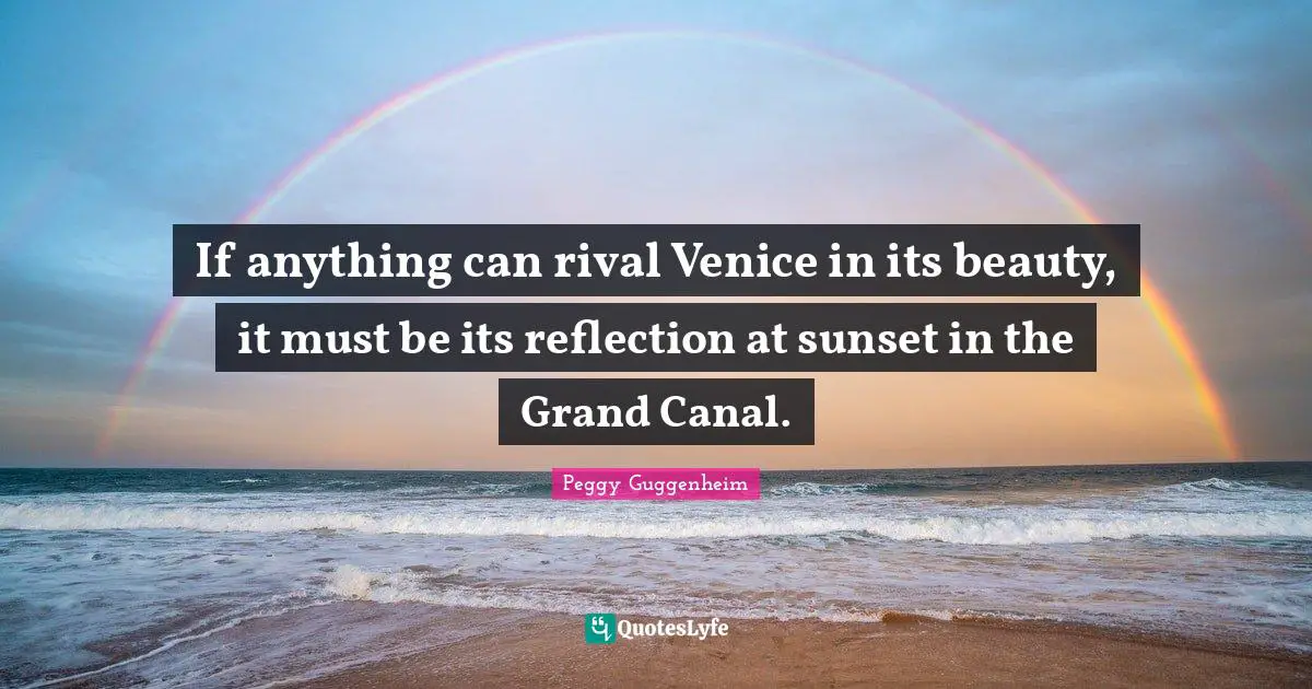 Peggy Guggenheim Quotes: "If anything can rival Venice in its beauty, it must be its reflection at sunset in the Grand Canal."