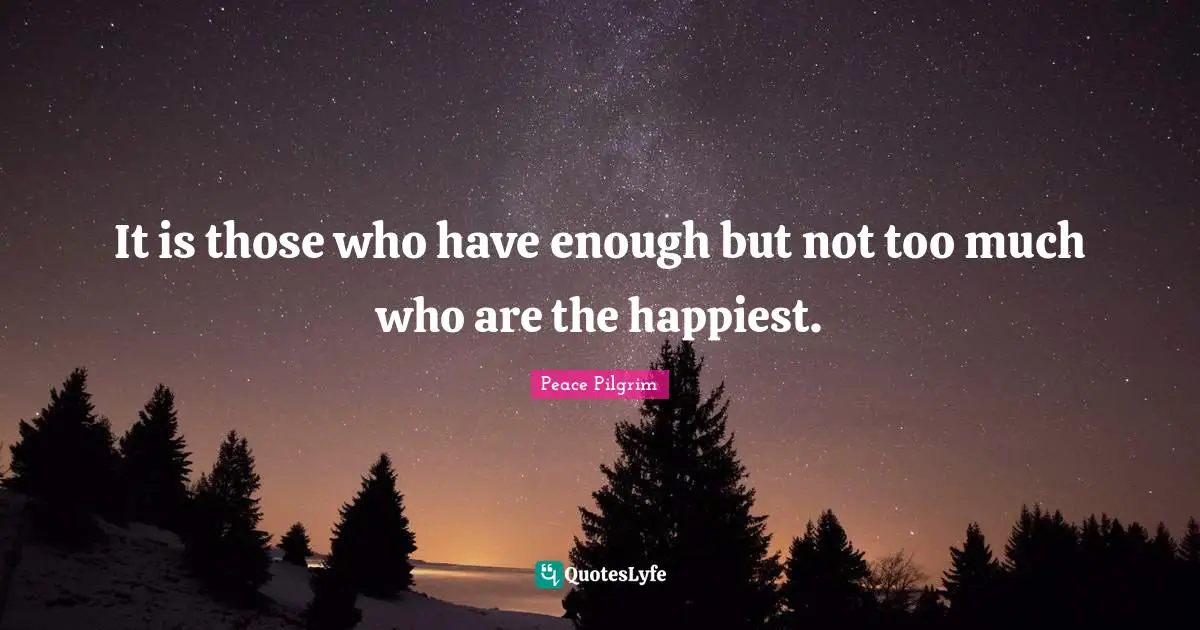 It is those who have enough but not too much who are the happiest.