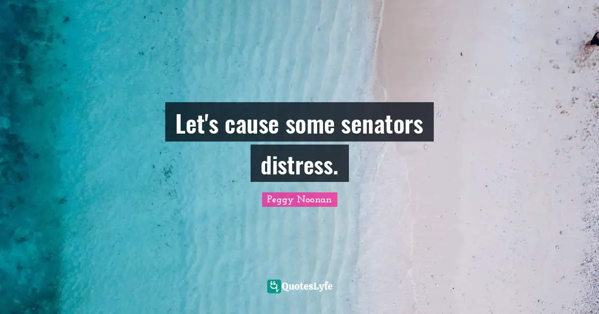 Let's cause some senators distress.