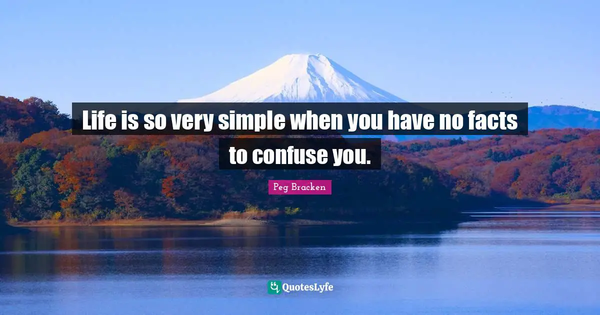 Life is so very simple when you have no facts to confuse you.