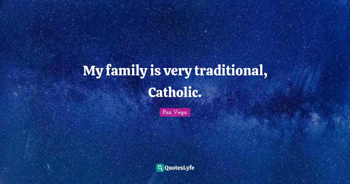 My family is very traditional, Catholic.