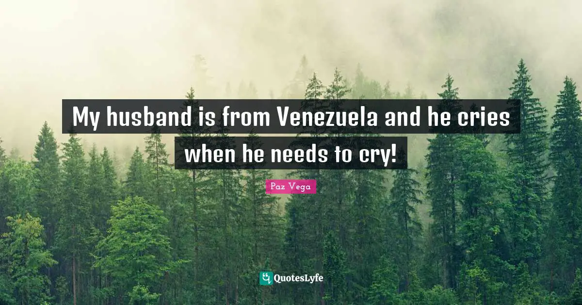 My husband is from Venezuela and he cries when he needs to cry!
