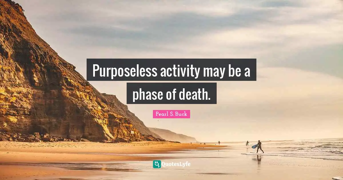 Purposeless activity may be a phase of death.