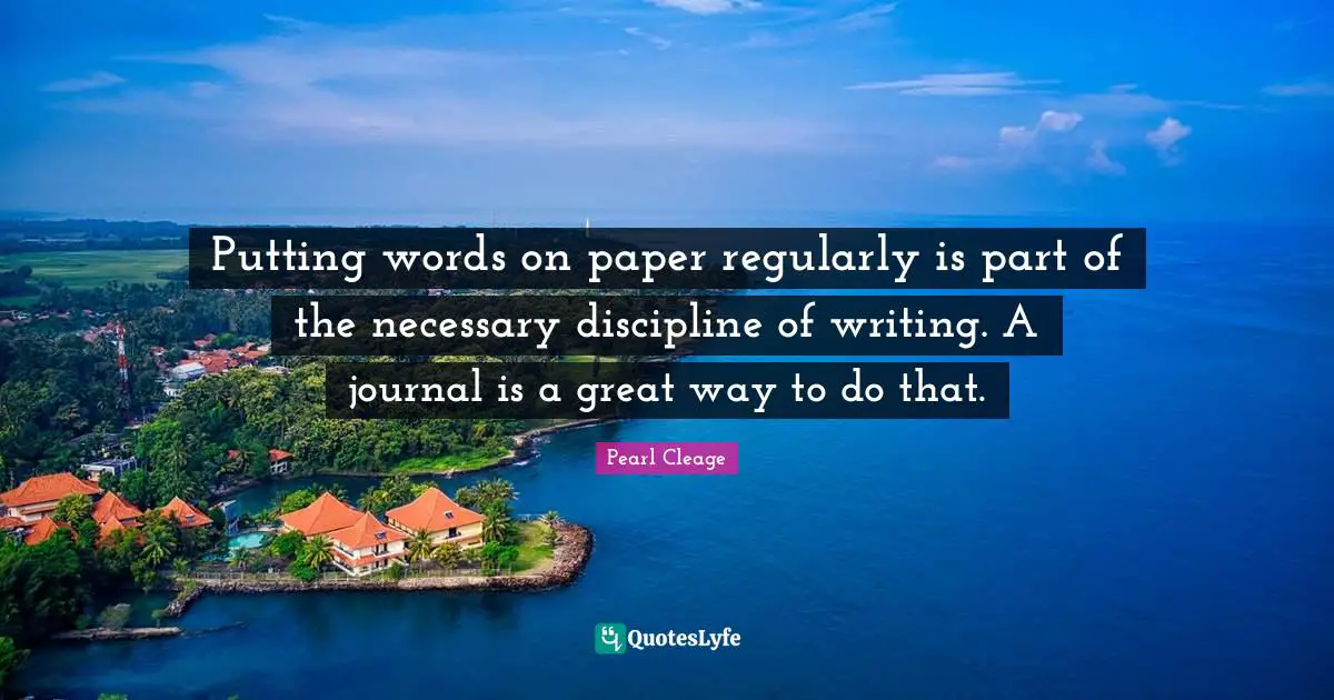 Putting words on paper regularly is part of the necessary discipline of writing. A journal is a great way to do that.