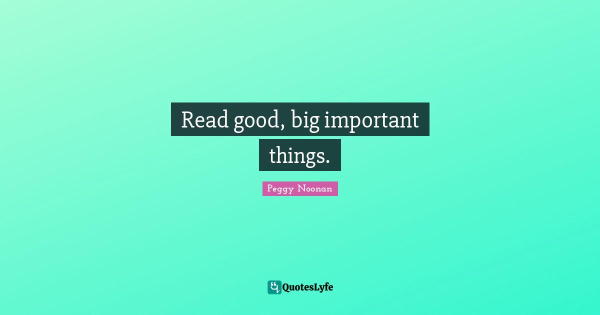Read good, big important things.