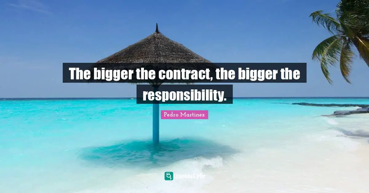 The bigger the contract, the bigger the responsibility.