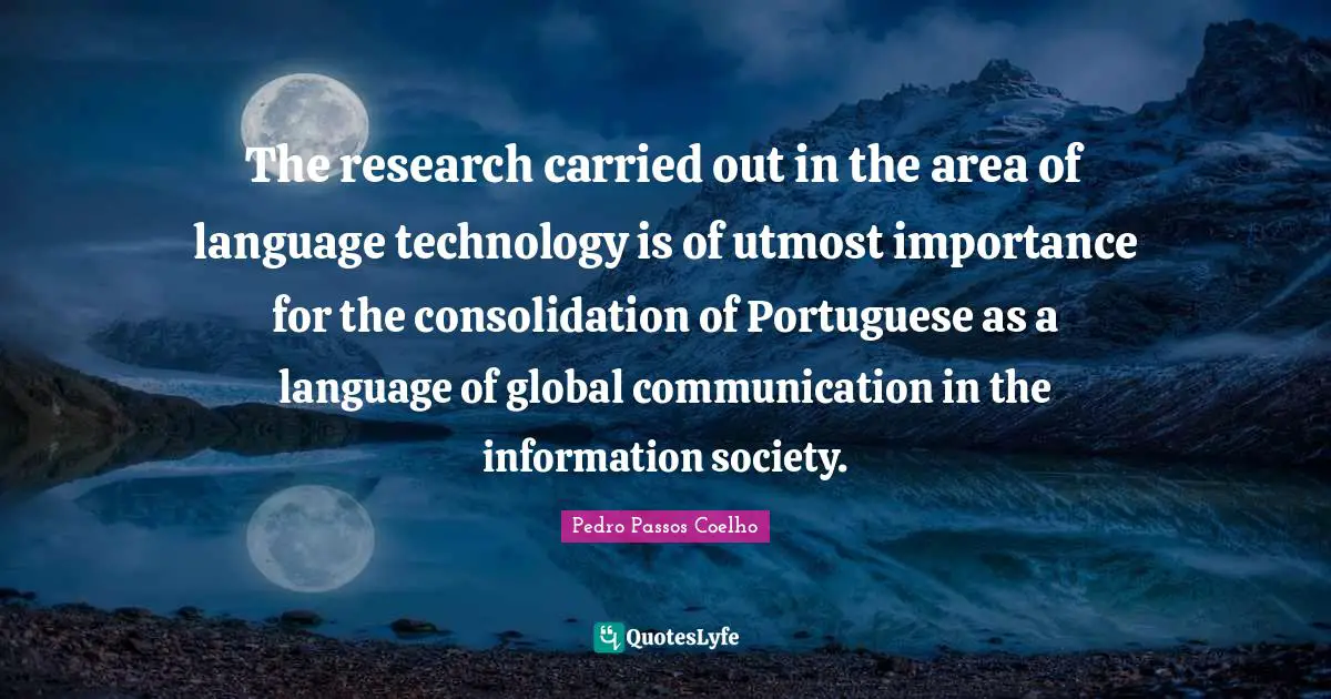 The research carried out in the area of language technology is of utmost importance for the consolidation of Portuguese as a language of global communication in the information society.