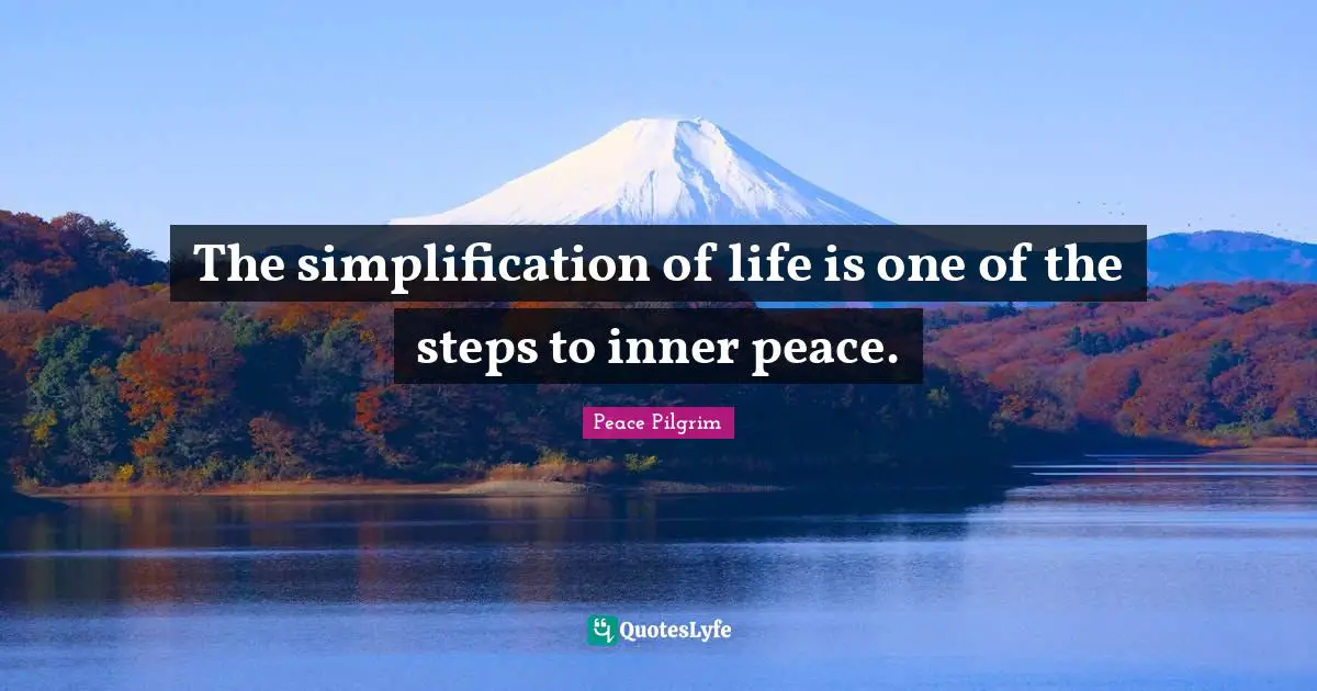 Mulling Over Quotes: "The simplification of life is one of the steps to inner peace."