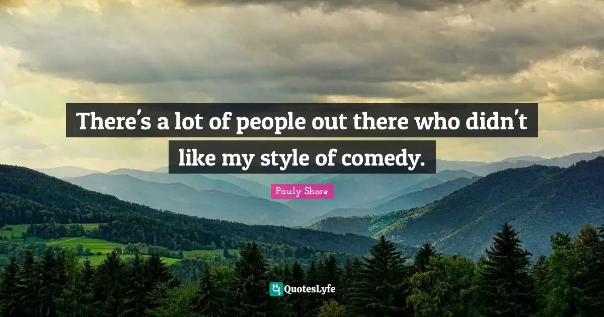 Pauly Shore Quotes: "There's a lot of people out there who didn't like my style of comedy."