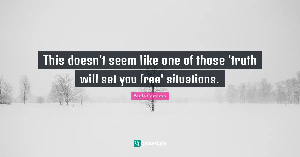 This doesn't seem like one of those 'truth will set you free' situations.