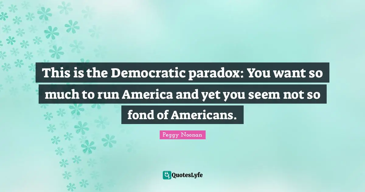 This is the Democratic paradox: You want so much to run America and yet you seem not so fond of Americans.