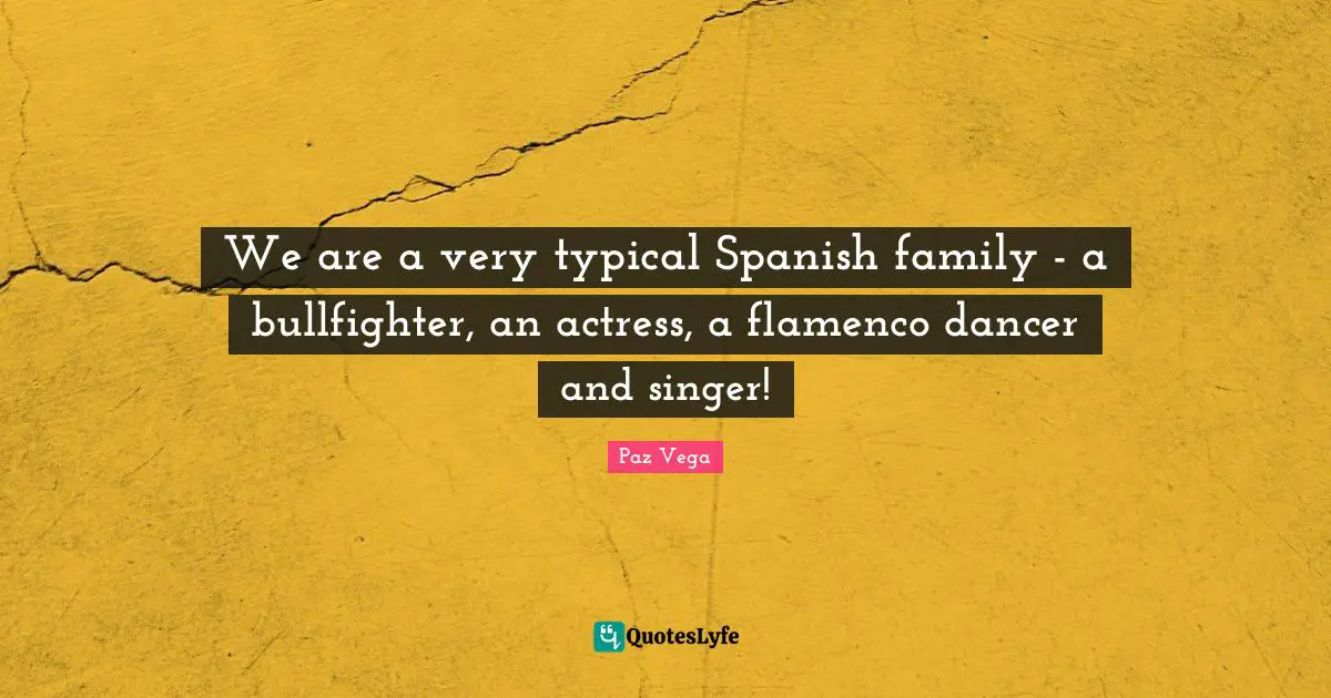We are a very typical Spanish family - a bullfighter, an actress, a flamenco dancer and singer!