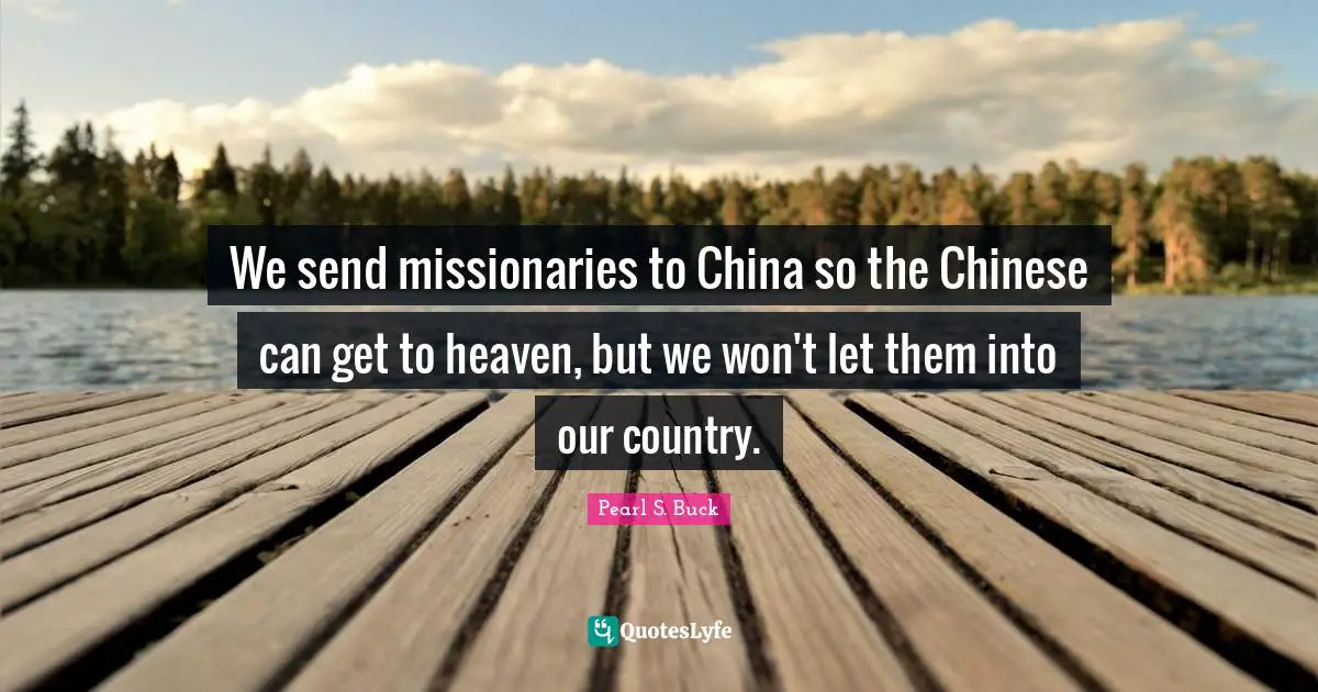 We send missionaries to China so the Chinese can get to heaven, but we won't let them into our country.