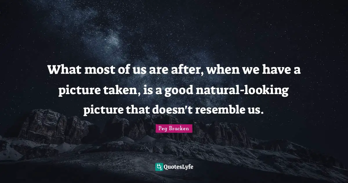 What most of us are after, when we have a picture taken, is a good natural-looking picture that doesn't resemble us.