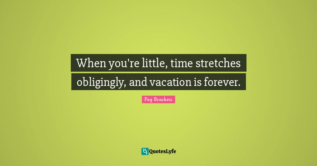 When you're little, time stretches obligingly, and vacation is forever.