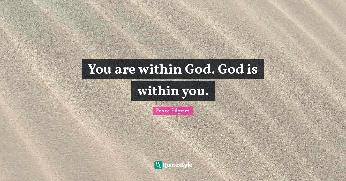 Peace Within Quotes: "You are within God. God is within you."