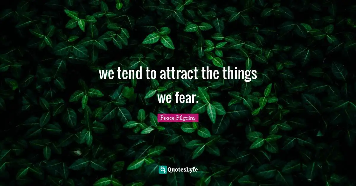 we tend to attract the things we fear.