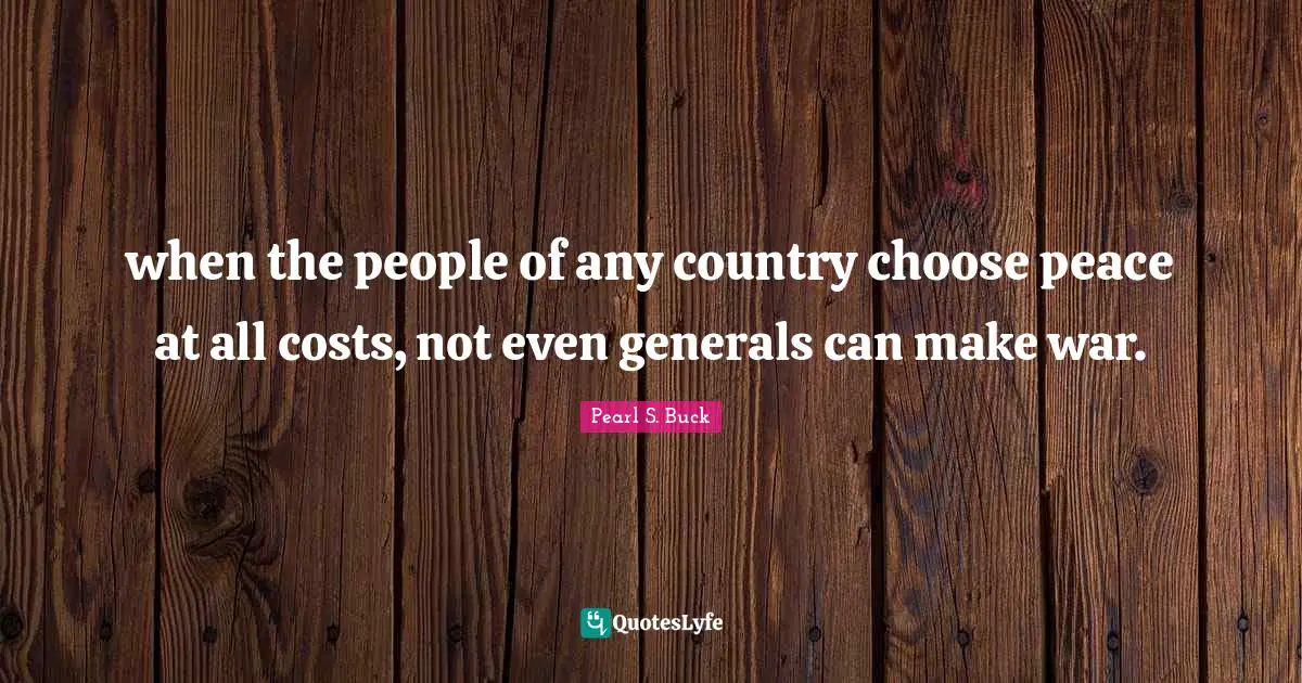 when the people of any country choose peace at all costs, not even generals can make war.