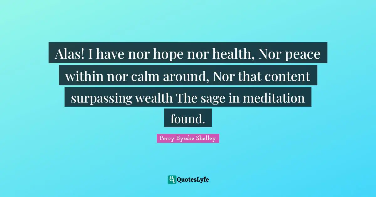 Peace Within Quotes: "Alas! I have nor hope nor health, Nor peace within nor calm around, Nor that content surpassing wealth The sage in meditation found."