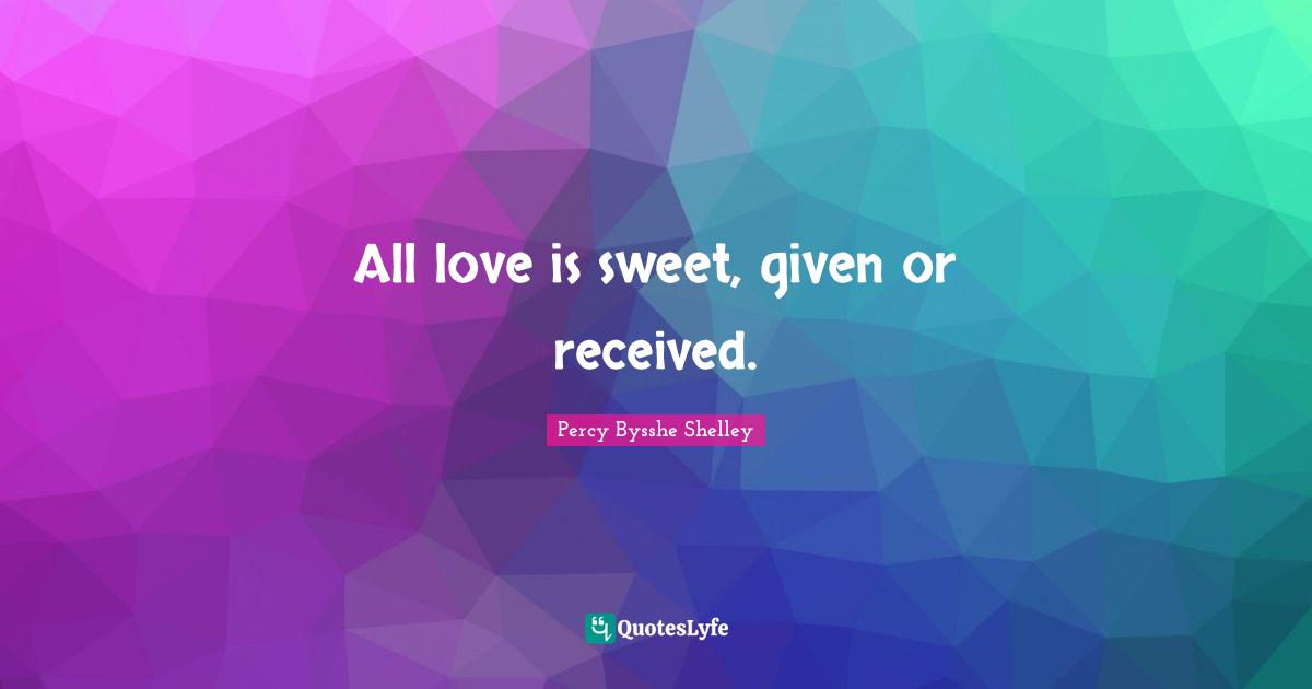 All love is sweet, given or received.