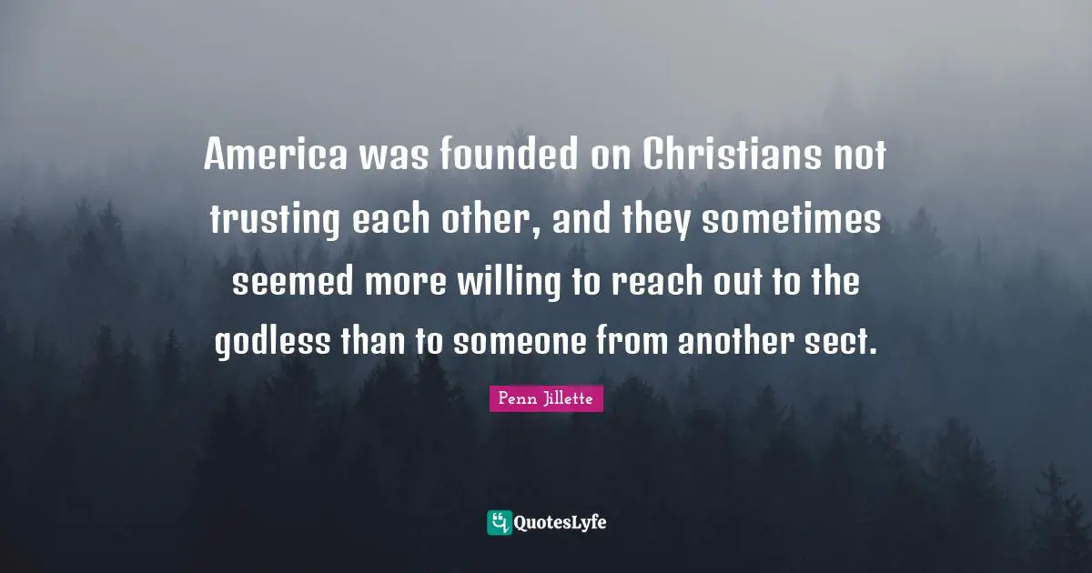 America was founded on Christians not trusting each other, and they sometimes seemed more willing to reach out to the godless than to someone from another sect.