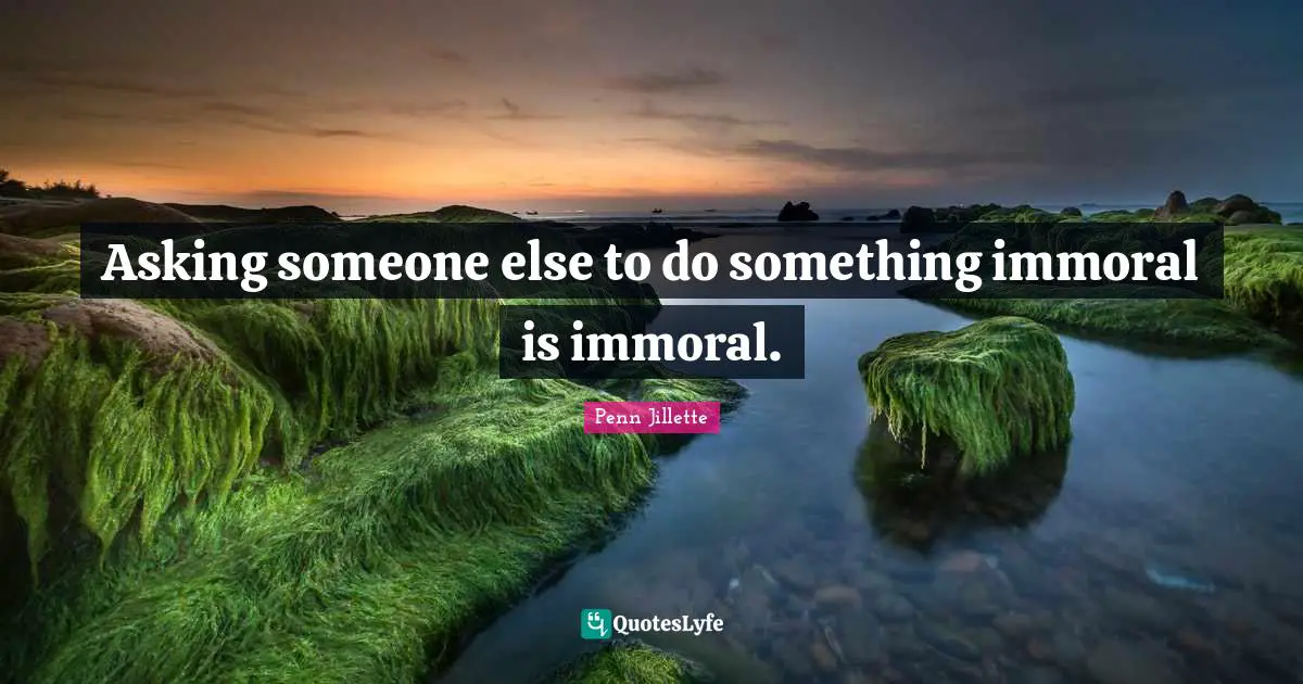 Asking someone else to do something immoral is immoral.