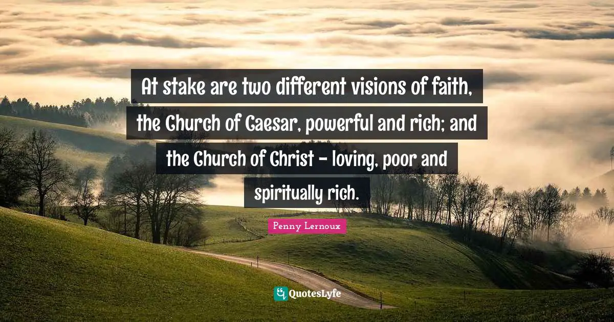 At stake are two different visions of faith, the Church of Caesar, powerful and rich; and the Church of Christ - loving, poor and spiritually rich.